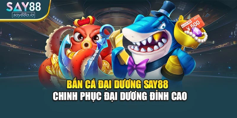 Bắn Cá Đại Dương SAY88 - Chinh Phục Đại Dương Đỉnh Cao