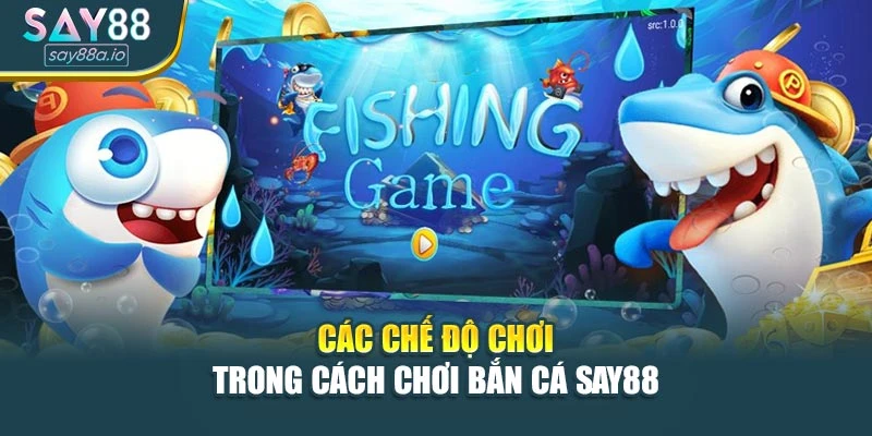 Các chế độ chơi trong cách chơi bắn cá SAY88