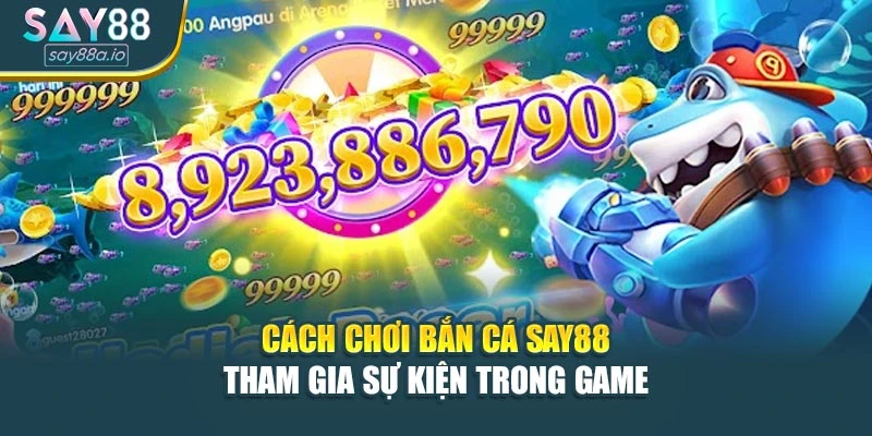 Cách chơi bắn cá SAY88 - Tham gia sự kiện trong game