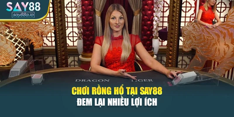 Chơi Rồng Hổ tại SAY88 đem lại nhiều lợi ích