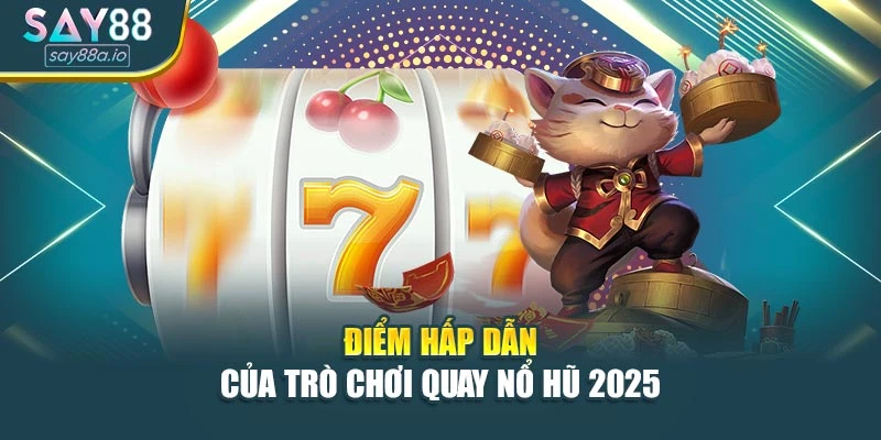 Điểm hấp dẫn của trò chơi quay nổ hũ 2025