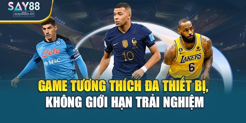 Game tương thích đa thiết bị, không giới hạn trải nghiệm