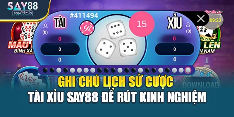 Ghi chú lịch sử cược tài xỉu SAY88 để rút kinh nghiệm