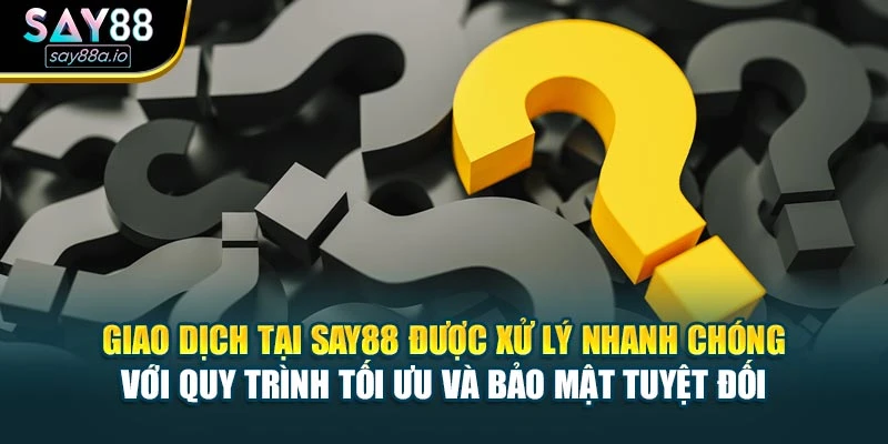 Giao dịch tại Say88 được xử lý nhanh chóng với quy trình tối ưu và bảo mật tuyệt đối