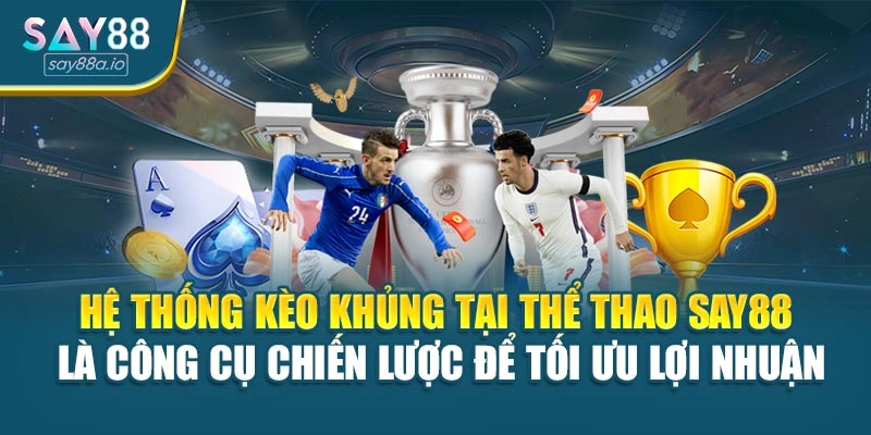 Hệ thống kèo khủng tại thể thao SAY88 là công cụ chiến lược để tối ưu lợi nhuận