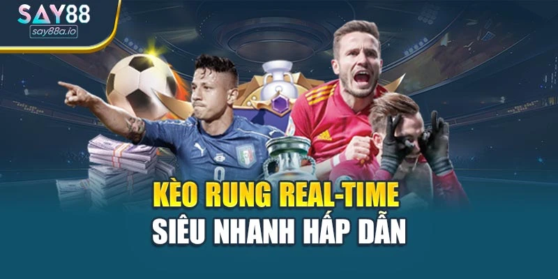 Kèo rung real-time siêu nhanh hấp dẫn
