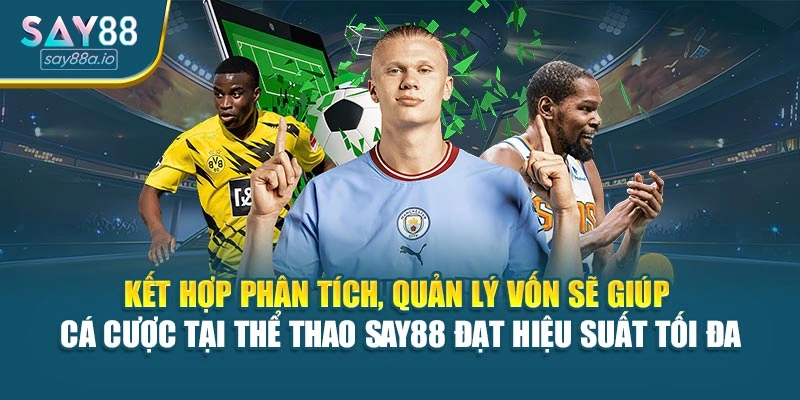 Kết hợp phân tích, quản lý vốn sẽ giúp cá cược tại thể thao SAY88 đạt hiệu suất tối đa