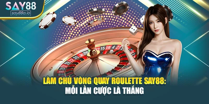 Làm Chủ Vòng Quay Roulette Say88: Mỗi Lần Cược Là Thắng