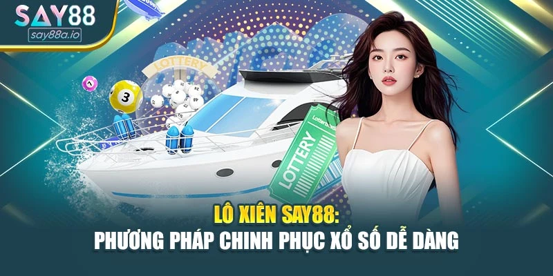 Lô Xiên SAY88: Phương Pháp Chinh Phục Xổ Số Dễ Dàng