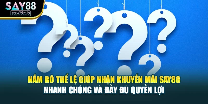 Nắm rõ thể lệ giúp nhận khuyến mãi Say88 nhanh chóng và đầy đủ quyền lợi