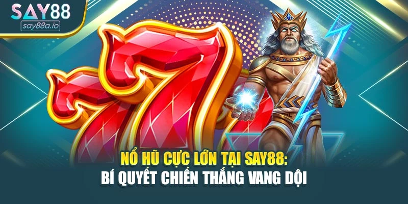 Nổ Hũ Cực Lớn Tại SAY88: Bí Quyết Chiến Thắng Vang Dội
