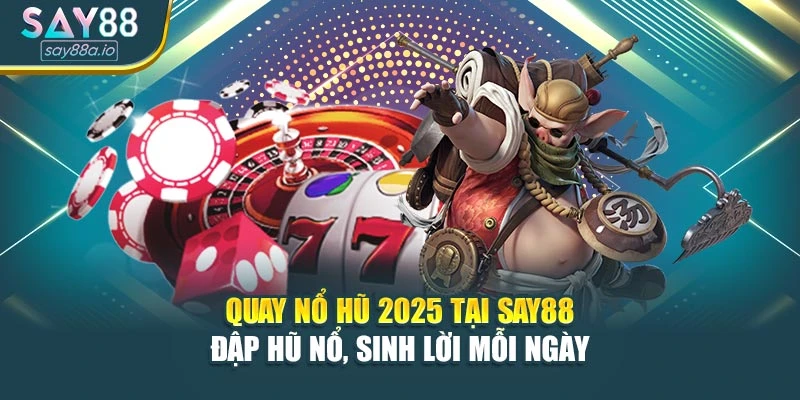 Quay Nổ Hũ 2025 Tại SAY88 – Đập Hũ Nổ, Sinh Lời Mỗi Ngày