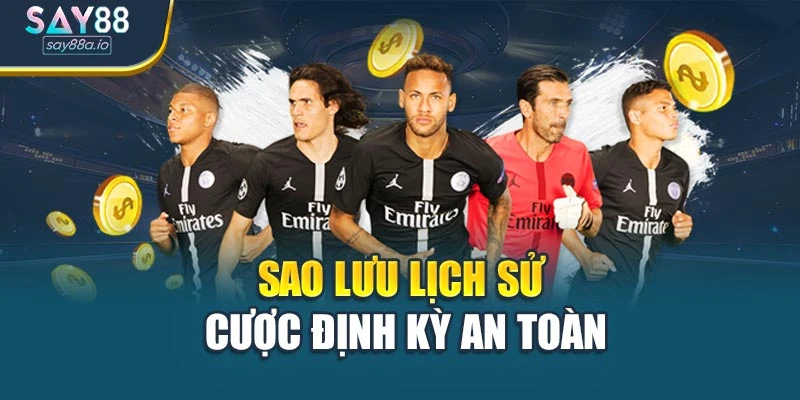 Sao lưu lịch sử cược định kỳ an toàn