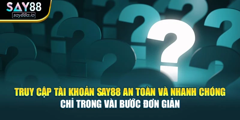 Truy cập tài khoản Say88 an toàn và nhanh chóng chỉ trong vài bước đơn giản
