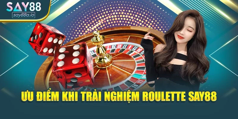 Ưu điểm khi trải nghiệm Roulette SAY88