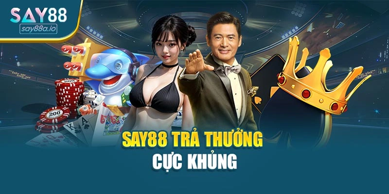 SAY88 trả thưởng cực khủng